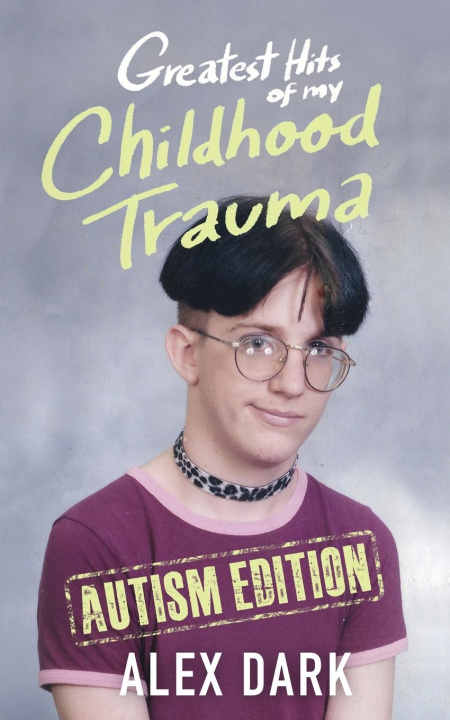 Libro Greatest Hits of My Childhood Trauma - Autism Edition Alex Dark