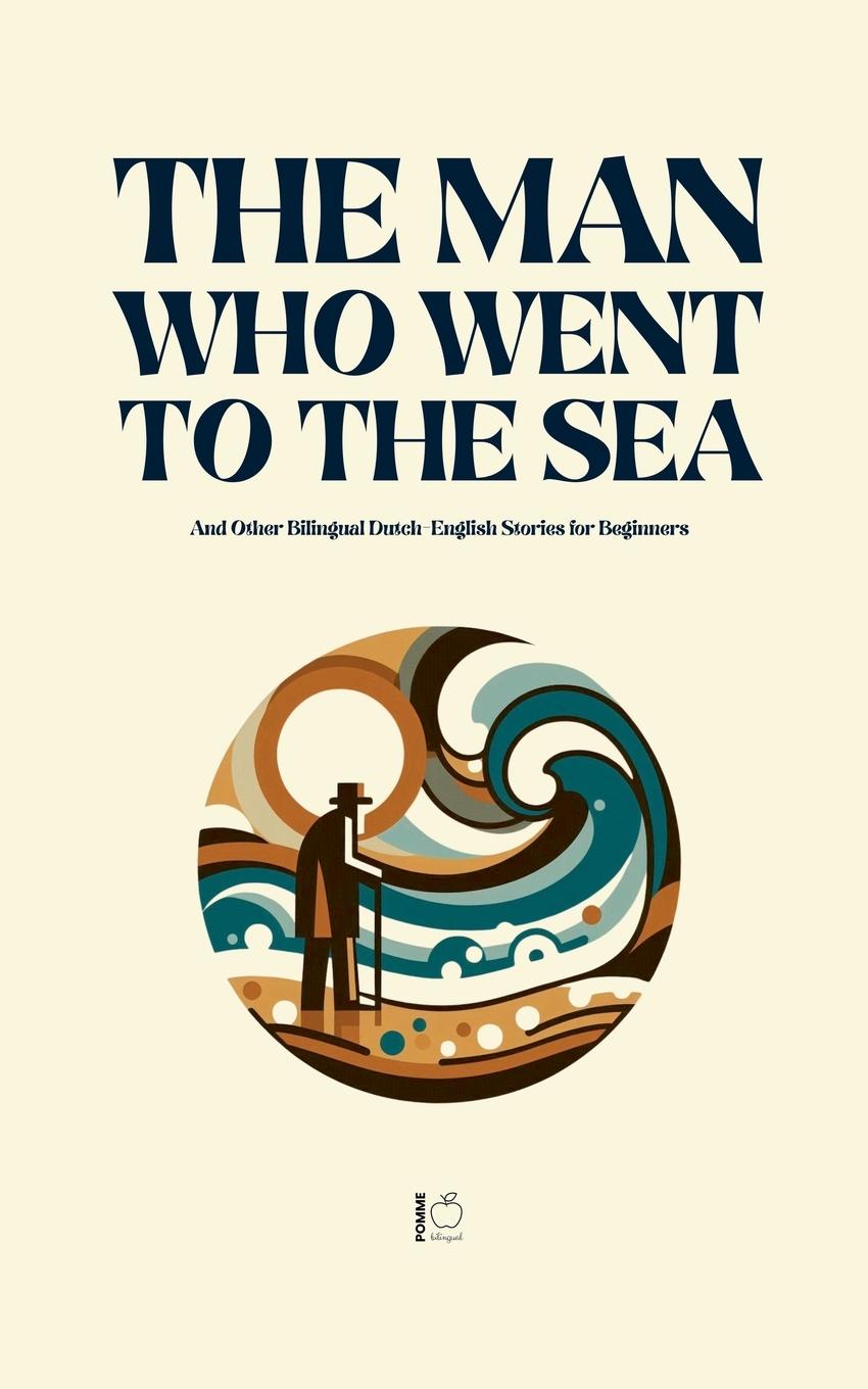 Kniha The Man Who Went to the Sea And Other Bilingual Dutch-English Stories for Beginners Pomme Bilingual