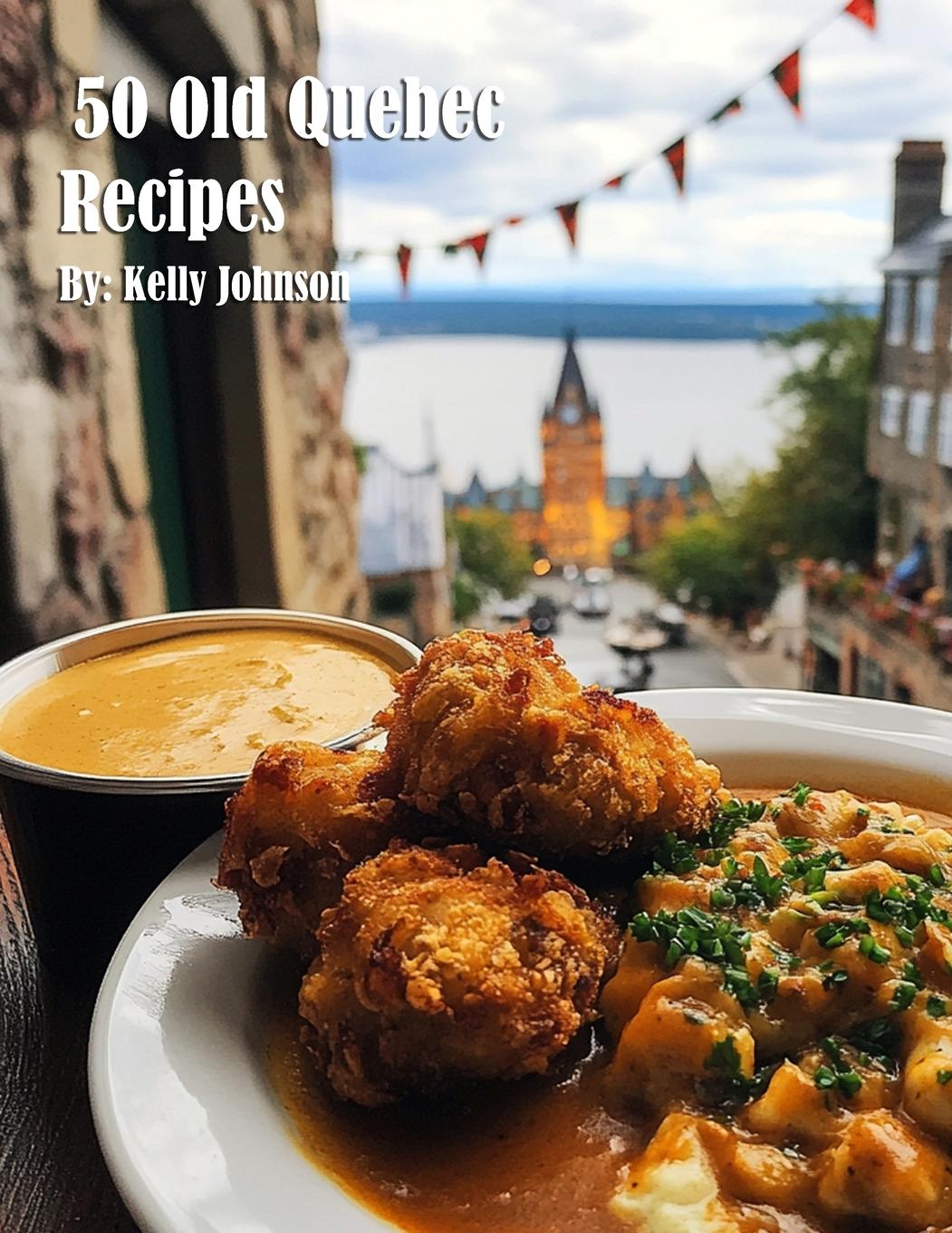 Kniha 50 Old Quebec Recipes Kelly Johnson