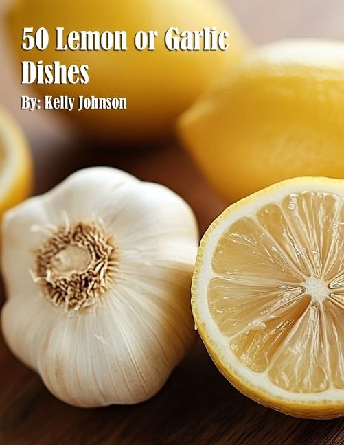 Kniha 50 Lemon or Garlic Dishes Kelly Johnson