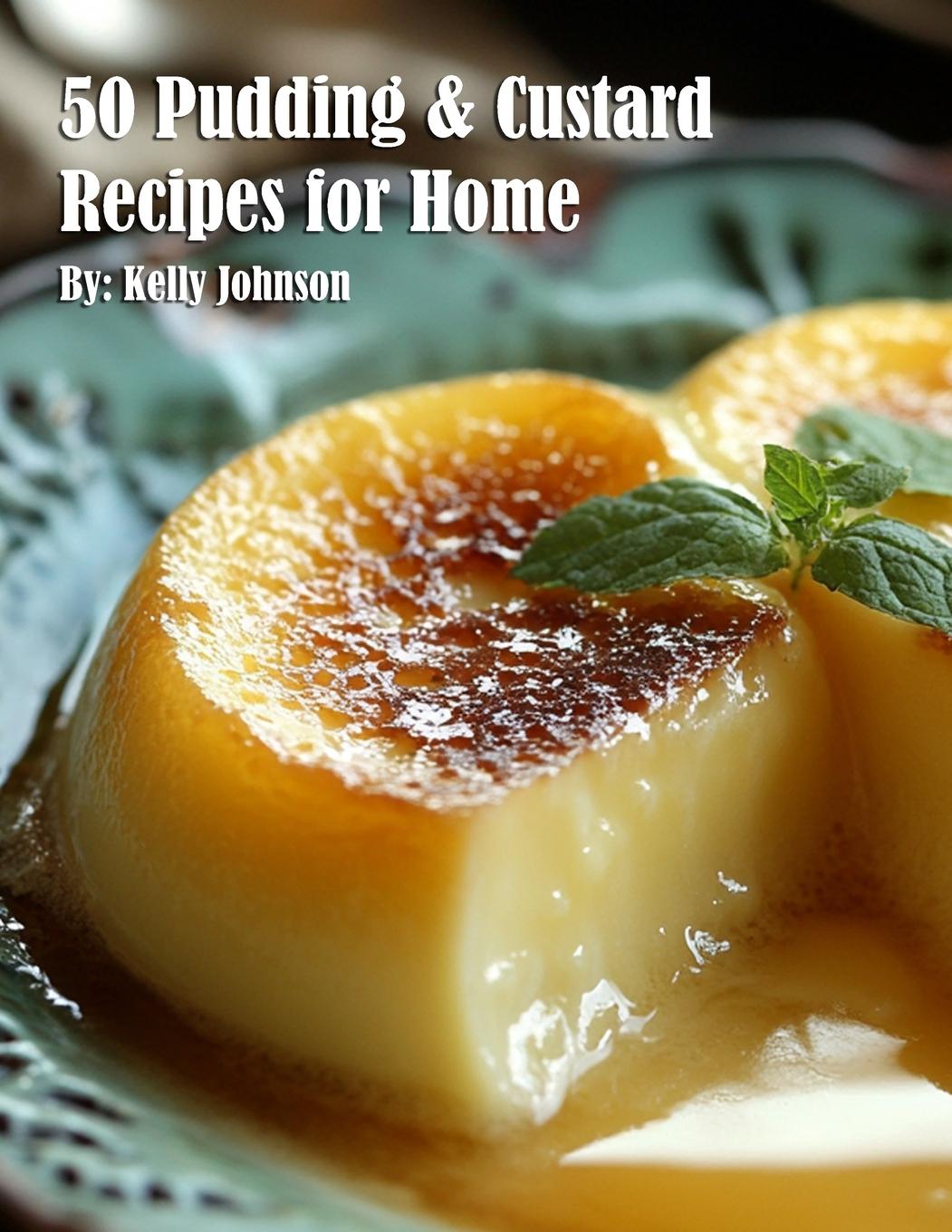Kniha 50 Pudding & Custard Recipes for Home Kelly Johnson