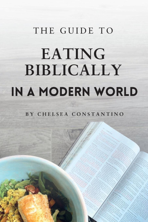 Knjiga The Guide to Eating Biblically in a Modern World Chelsea Constantino