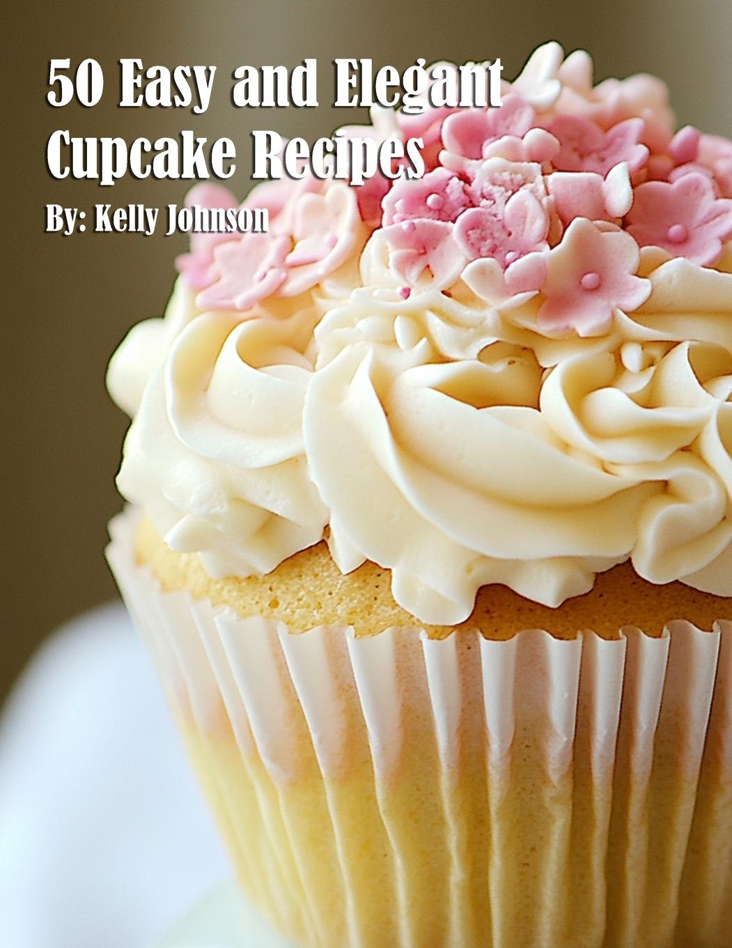 Knjiga 50 Easy and Elegant Cupcake Recipes for Home Kelly Johnson