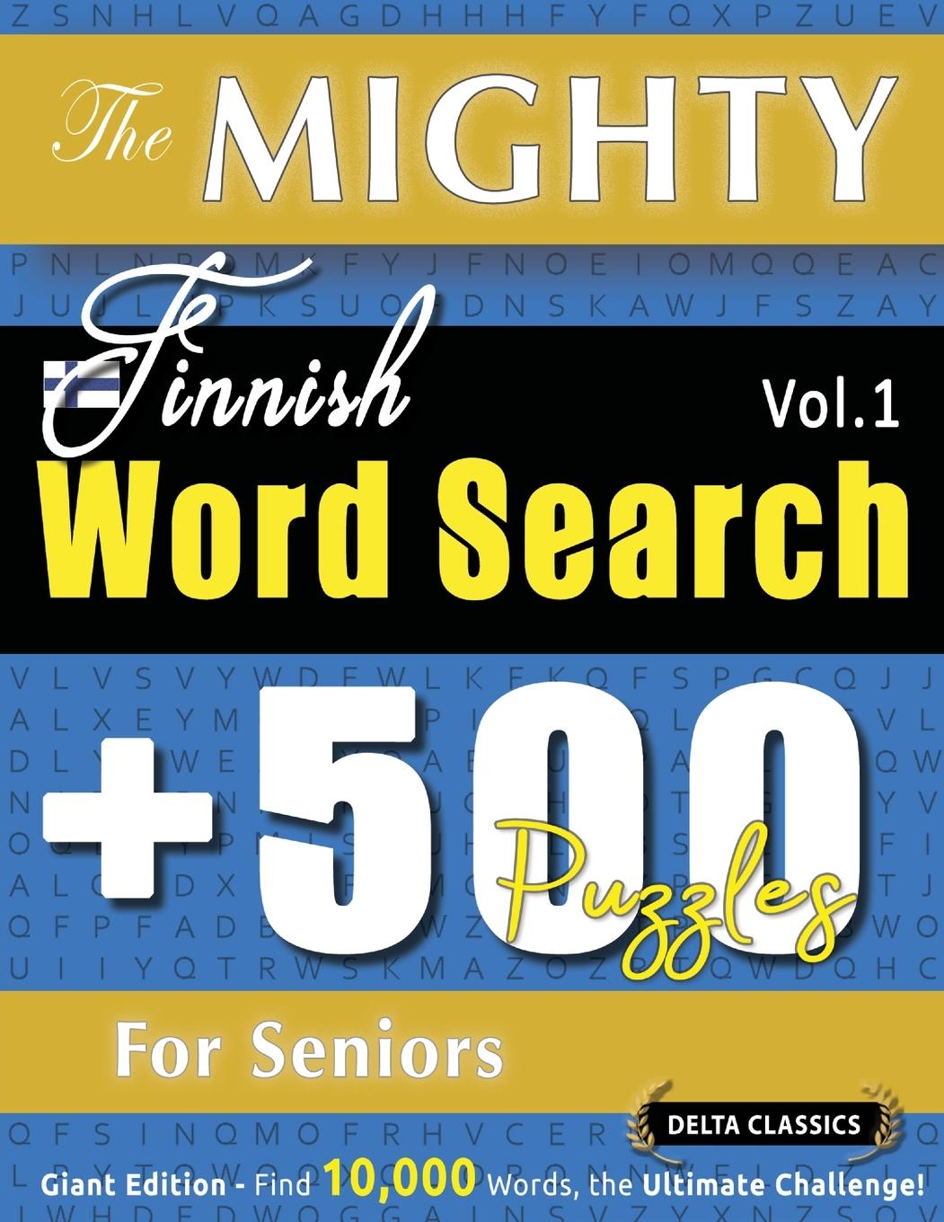 Kniha THE MIGHTY FINNISH WORD SEARCH - 500 PUZZLES FOR SENIORS - DELTA CLASSICS - GIANT EDITION - FIND 10,000 WORDS, THE ULTIMATE CHALLENGE! DELTA CLASSICS