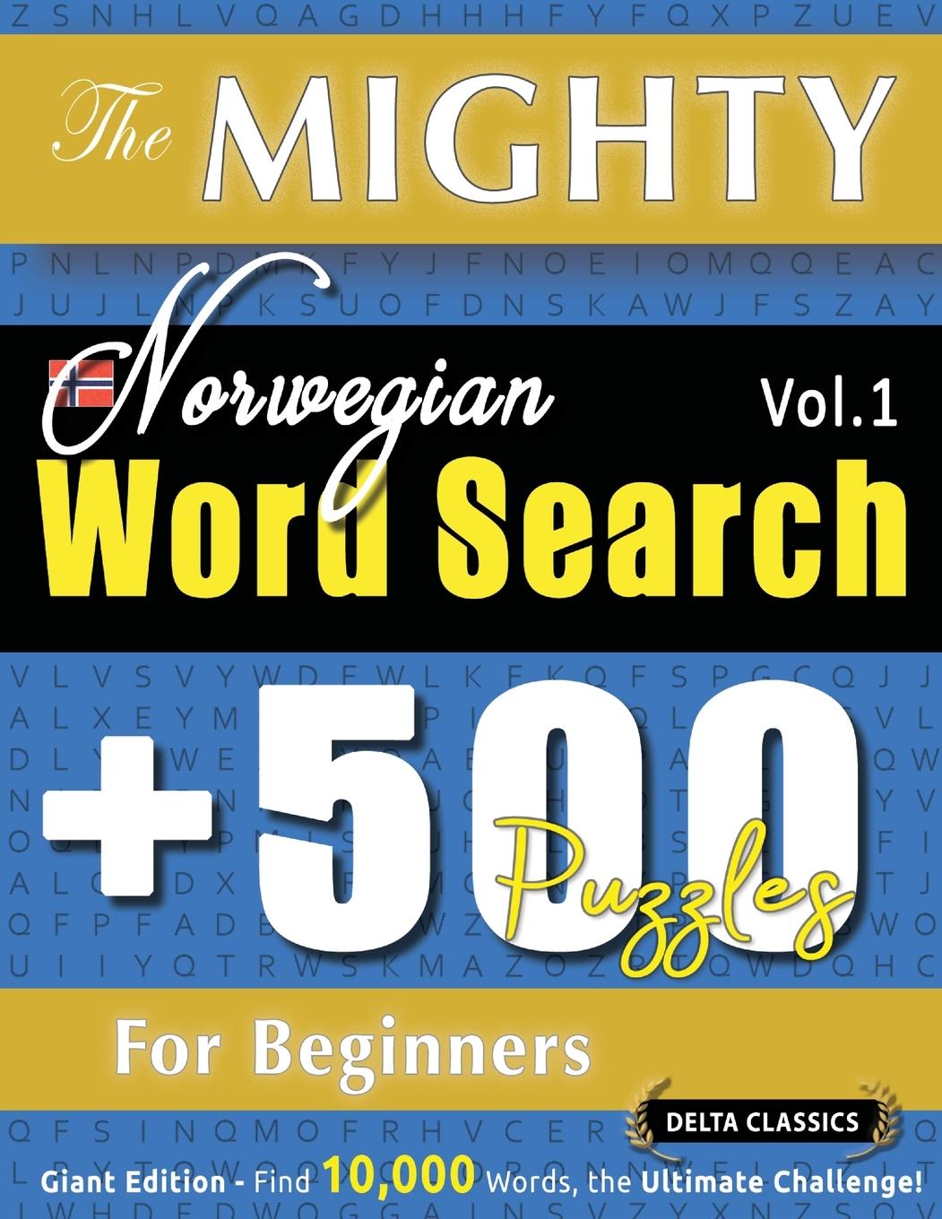 Kniha THE MIGHTY NORWEGIAN WORD SEARCH - 500 PUZZLES FOR BEGINNERS - DELTA CLASSICS - GIANT EDITION - FIND 10,000 WORDS, THE ULTIMATE CHALLENGE! DELTA CLASSICS