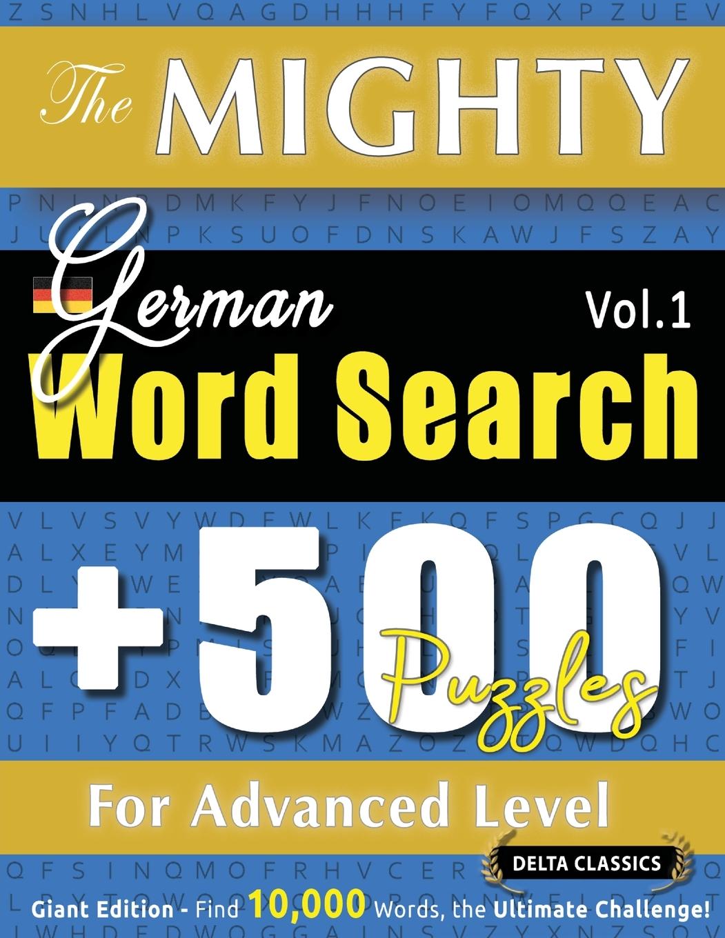 Libro THE MIGHTY GERMAN WORD SEARCH - 500 PUZZLES FOR ADVANCED LEVEL - DELTA CLASSICS - GIANT EDITION - FIND 10,000 WORDS, THE ULTIMATE CHALLENGE! DELTA CLASSICS