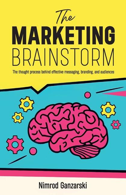 Libro A Marketing Brainstorm, The Thought Process behind Effective Messaging, Branding, and Audiences 