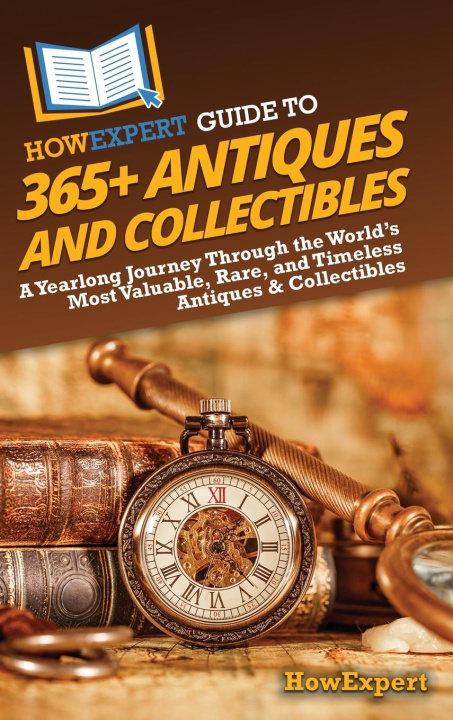 Libro HowExpert Guide to 365+ Antiques and Collectibles HowExpert