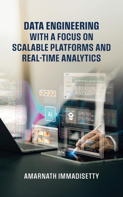 Kniha Data Engineering with A Focus on Scalable Platforms and Real-Time Analytics Amarnath Immadisetty