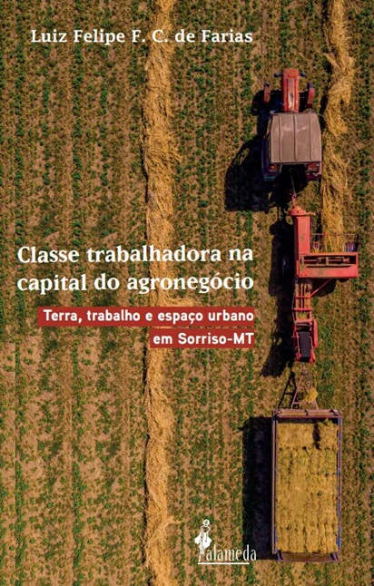 Libro Classe trabalhadora na capital do agronegócio LUIZ FELIPE FERRARI CERQUEIRA DE FARIAS