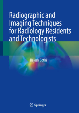 Kniha Radiographic and Imaging Techniques for Radiology Residents and Technologists Rajesh Gothi