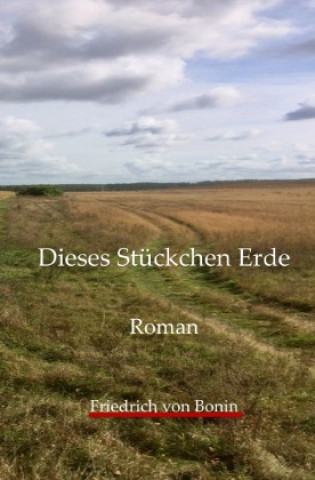 Knjiga Dieses Stückchen Erde Friedrich von Bonin