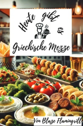 Kniha Heute gibt es - Griechische Mezze Blaze Flamingrill