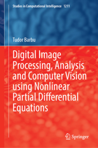 Kniha Digital Image Processing, Analysis and Computer Vision using Nonlinear Partial Differential Equations Tudor Barbu