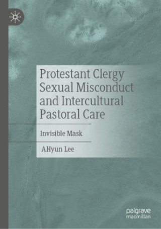 Kniha Protestant Clergy Sexual Misconduct and Intercultural Pastoral Care AHyun Lee