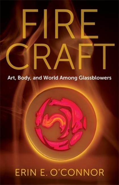 Libro Fire Craft - Art, Body, and World Among Glassblowers Erin E. O’Connor