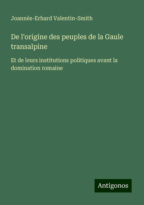 Kniha De l'origine des peuples de la Gaule transalpine Joannès-Erhard Valentin-Smith