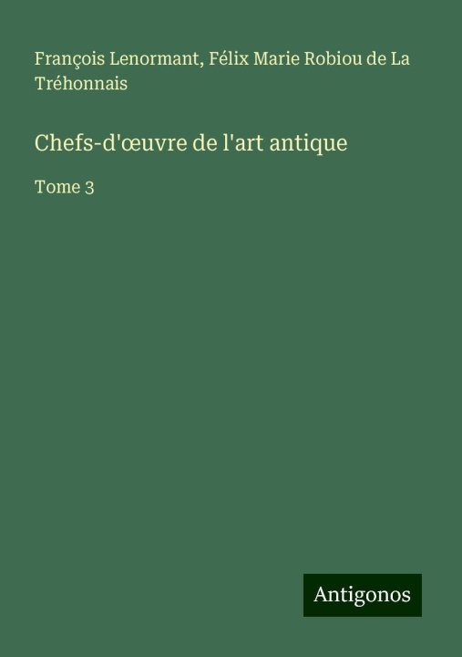 Kniha Chefs-d'?uvre de l'art antique Félix Marie Robiou de La Tréhonnais