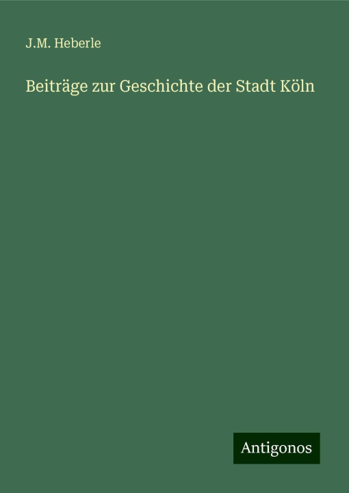 Knjiga Beiträge zur Geschichte der Stadt Köln J.M. Heberle