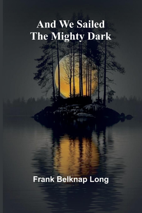 Book And we sailed the mighty dark Frank Belknap Long