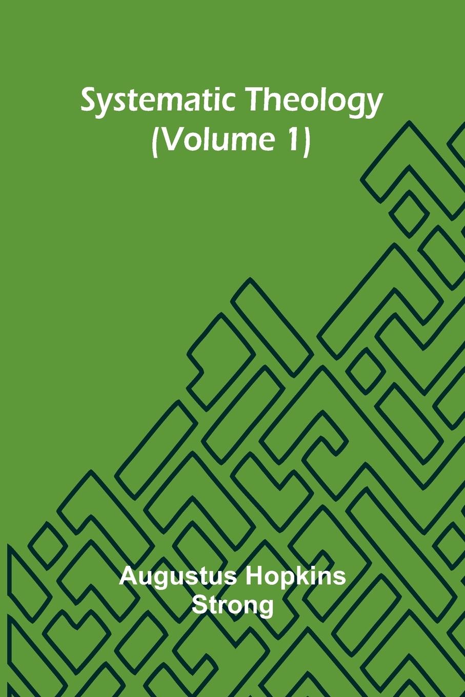 Kniha Systematic Theology (Volume 1) Augustus Hopkins Strong