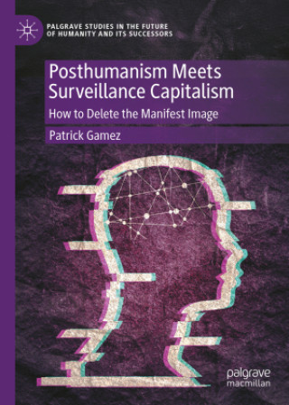 Kniha Posthumanism Meets Surveillance Capitalism Patrick Gamez