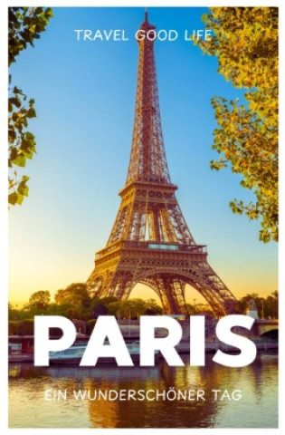 Book PARIS - Ein wunderschöner Tag TRAVEL GOOD LIFE