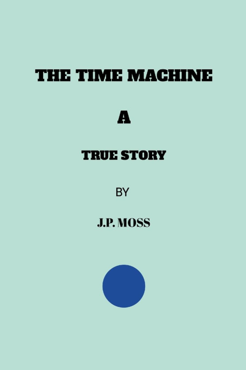 Knjiga THE TIME MACHINE                       A              TRUE STORY J.P. MOSS