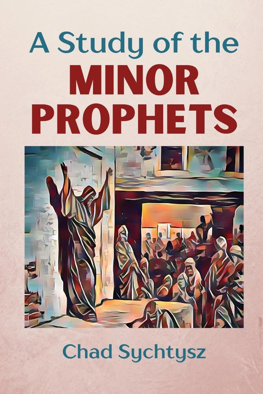 Knjiga A Study of the Minor Prophets Chad Sychtysz