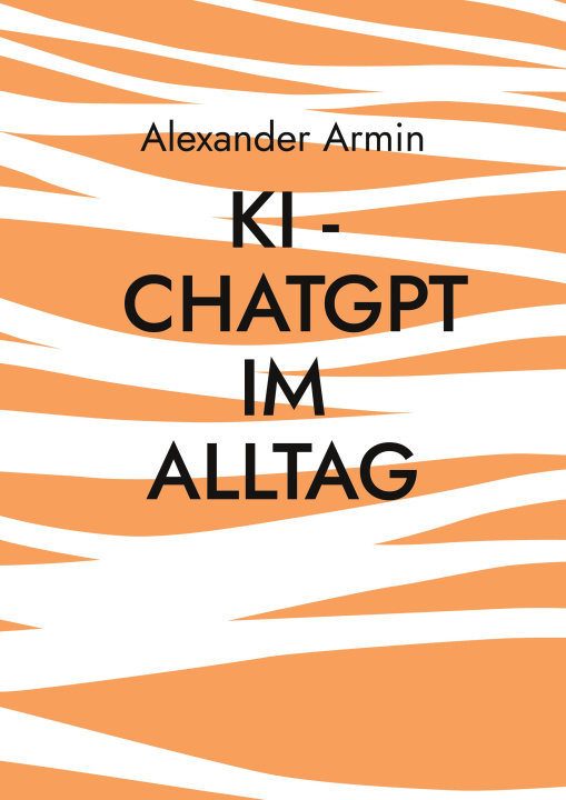 Kniha KI - ChatGPT im Alltag Alexander Armin