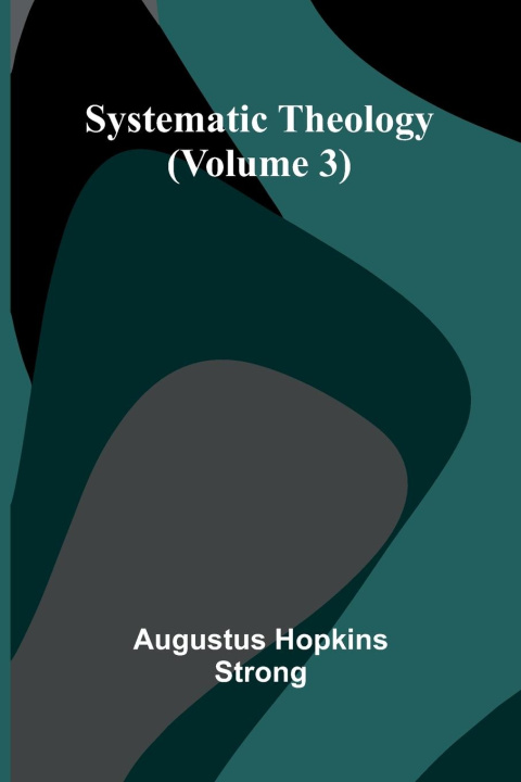 Książka Systematic Theology (Volume 3) Augustus Hopkins Strong