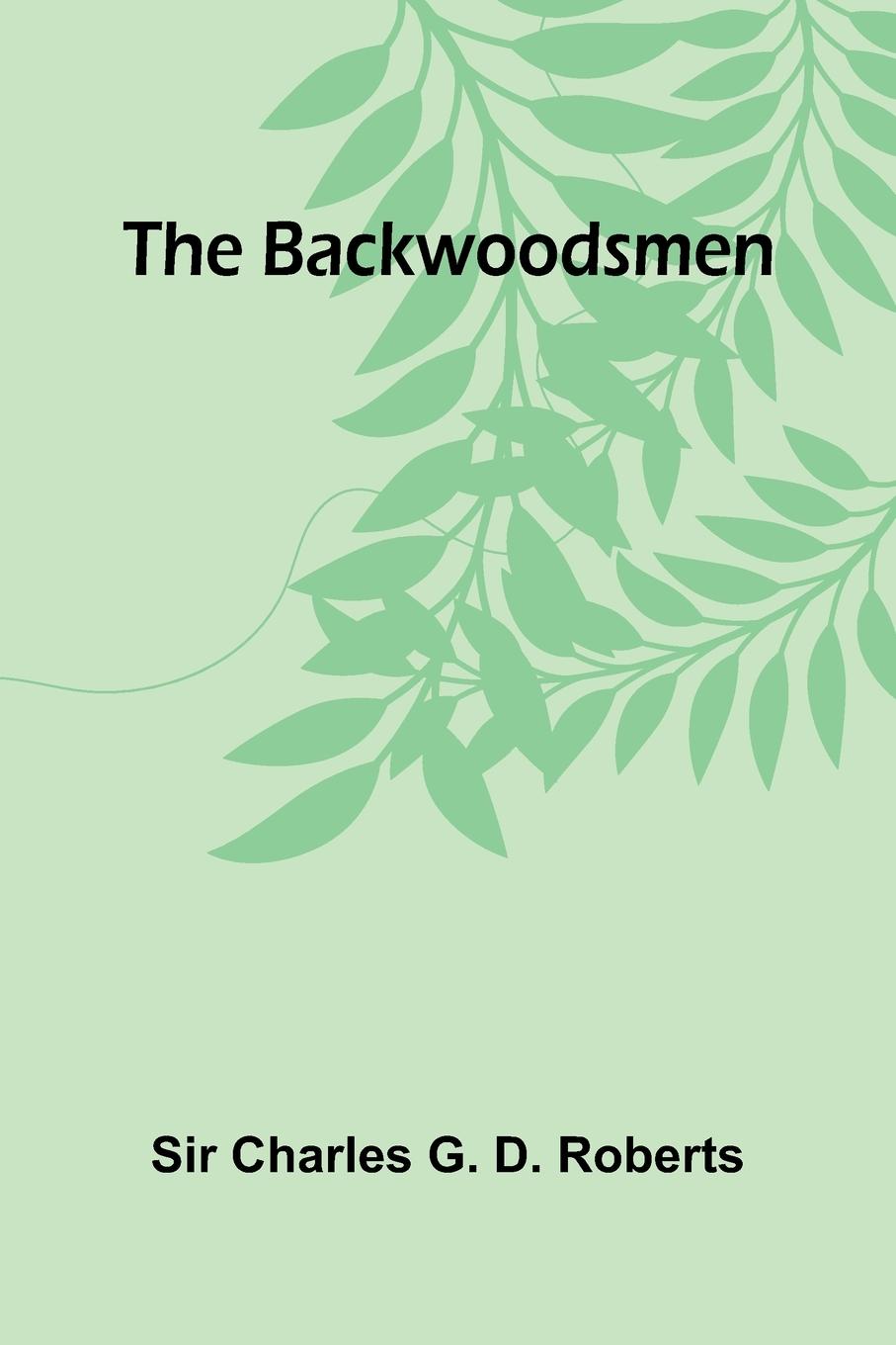 Knjiga The Backwoodsmen Sir Charles G. D. Roberts