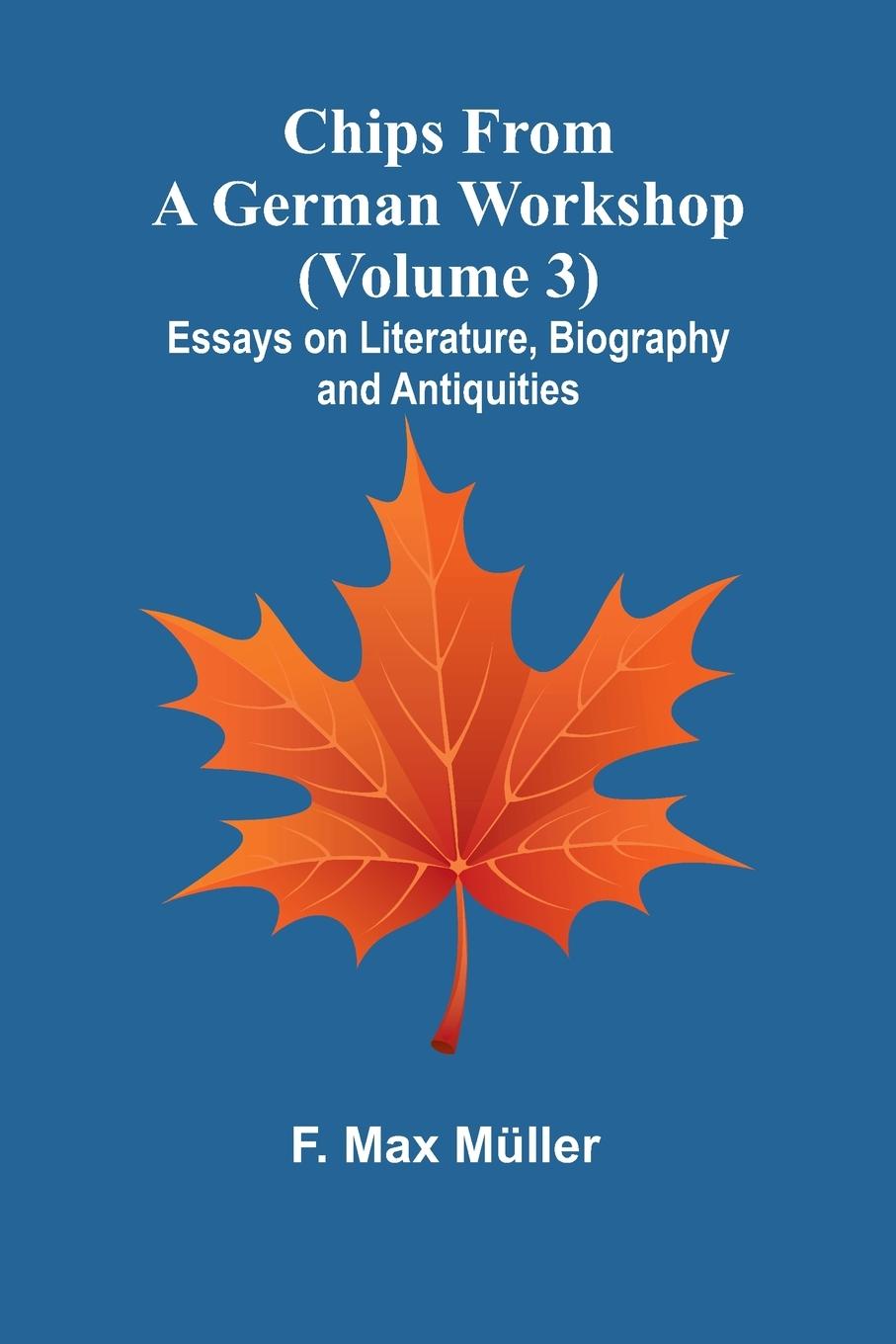 Kniha Chips from a German Workshop (Volume 3); Essays on Literature, Biography, and Antiquities F. Max Müller