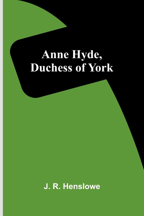 Knjiga Anne Hyde, Duchess of York J. R. Henslowe