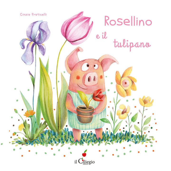 Könyv Rosellino e il tulipano Cinzia Praticelli