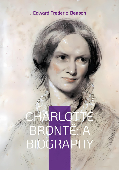 Kniha CHARLOTTE BRONT A BIOGRAPHY BENSON EDWARD FREDERIC
