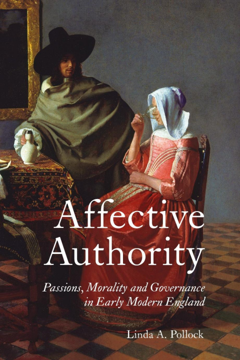 Kniha Affective Authority: Passions, Morality and Governance in Early Modern England Linda A. (Customer) Linda Pollock