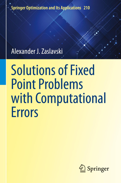 Kniha Solutions of Fixed Point Problems with Computational Errors Alexander J. Zaslavski