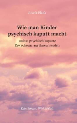 Libro Wie man Kinder psychisch kaputt macht Josefa Plank