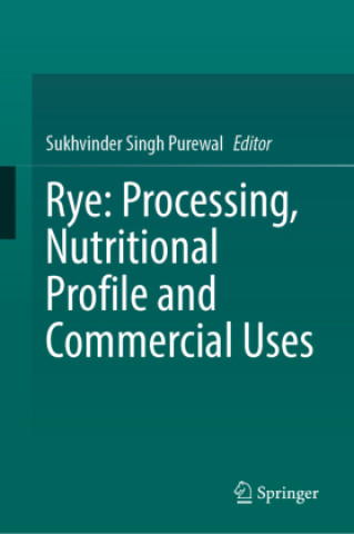 Kniha Rye: Processing, Nutritional Profile and Commercial Uses Sukhvinder Singh Purewal