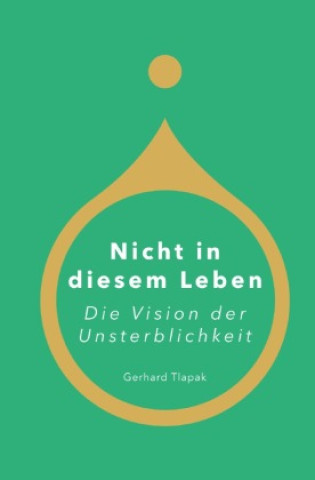 Libro Nicht in diesem Leben - Die Vision der Unsterblichkeit Gerhard Tlapak