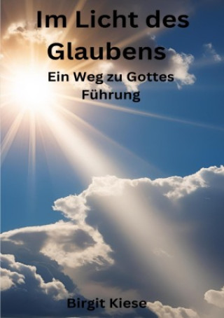Libro Im Licht des Glaubens: Ein Weg zu Gottes Führung Birgit Kiese