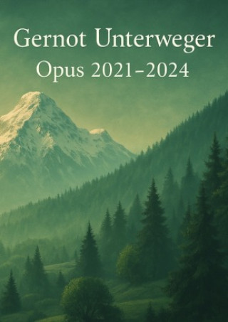 Kniha Gernot Unterweger Opus 2021 - 2024 Gernot Unterweger