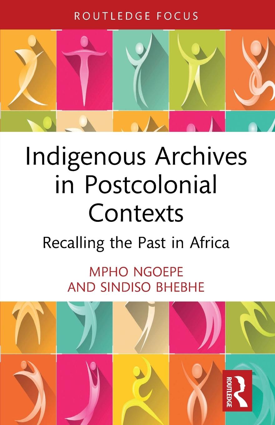 Book Indigenous Archives in Postcolonial Contexts Mpho (University of South Africa) Ngoepe