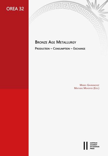 Kniha Bronze Age Metallurgy: Production - Consumption - Exchange. Proceedings of the Workshop 'UK-Gesprache' at the Austrian Academy of Sciences: 20th Anniv 
