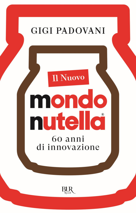 Libro nuovo mondo Nutella. 60 anni di innovazione Gigi Padovani