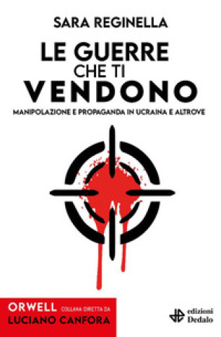 Libro guerre che ti vendono. Manipolazione e propaganda in Ucraina e altrove Sara Reginella