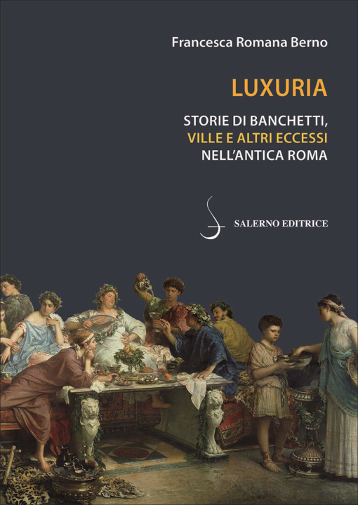 Libro Luxuria. Storie di banchetti, ville e altri eccessi nell'antica Roma Francesca Romana Berno