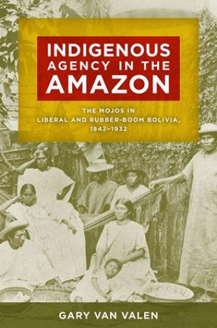 Kniha Indigenous Agency in the Amazon Gary Van Valen