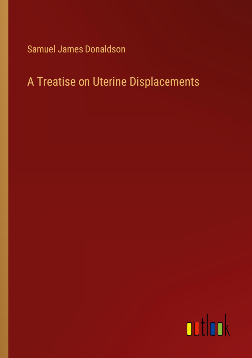 Libro A Treatise on Uterine Displacements 